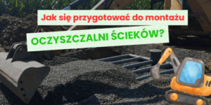 Jak się przygotować do montażu oczyszczalni ścieków?