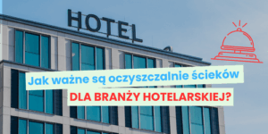 Jak ważne są oczyszczalnie ścieków dla branży hotelarskiej?