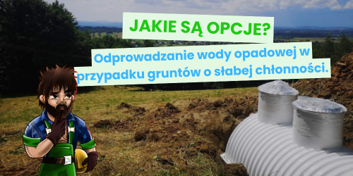 Odprowadzanie wody opadowej w przypadku gruntów o słabej chłonności. Jakie są opcje?