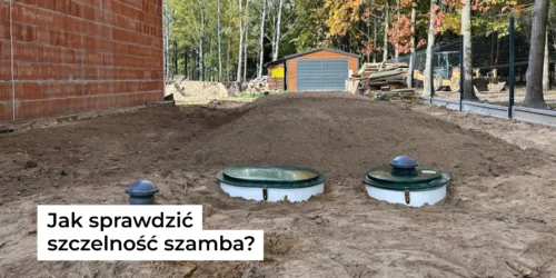 Jak sprawdzić szczelność szamba?